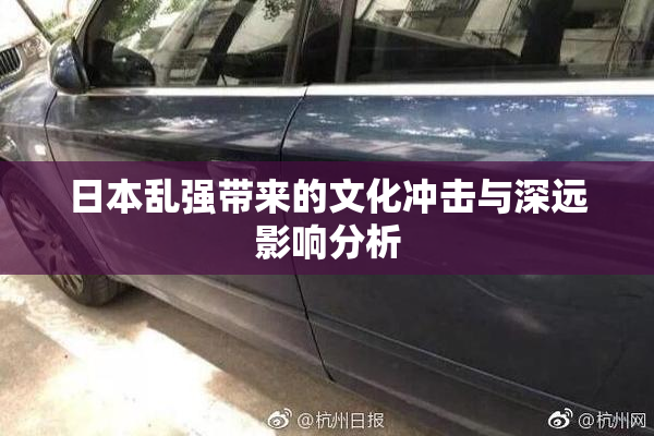 日本乱强带来的文化冲击与深远影响分析