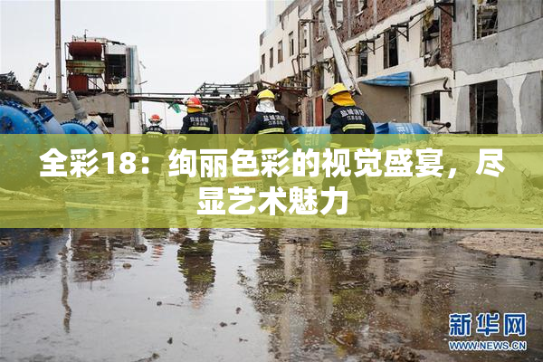 全彩18：绚丽色彩的视觉盛宴，尽显艺术魅力