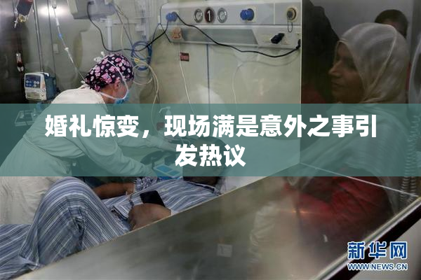 婚礼惊变，现场满是意外之事引发热议