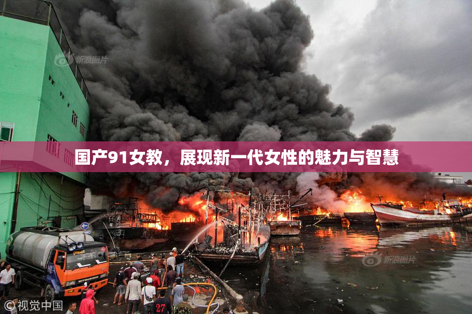 国产91女教，展现新一代女性的魅力与智慧