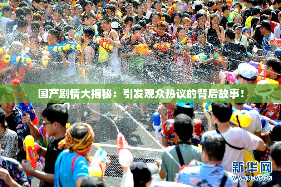 国产剧情大揭秘：引发观众热议的背后故事！