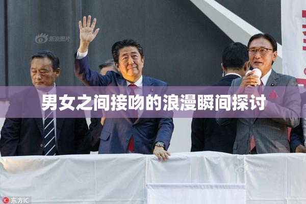 男女之间接吻的浪漫瞬间探讨