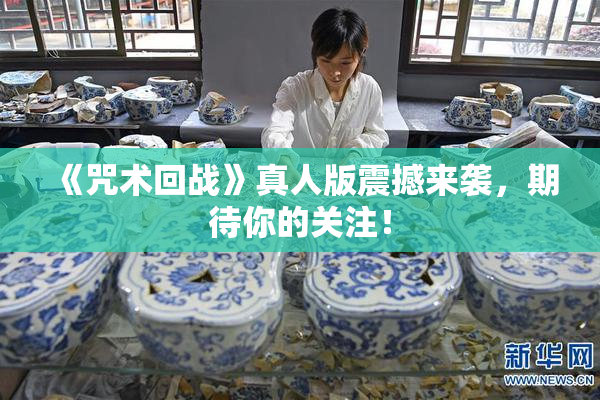 《咒术回战》真人版震撼来袭，期待你的关注！