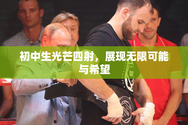 初中生光芒四射，展现无限可能与希望