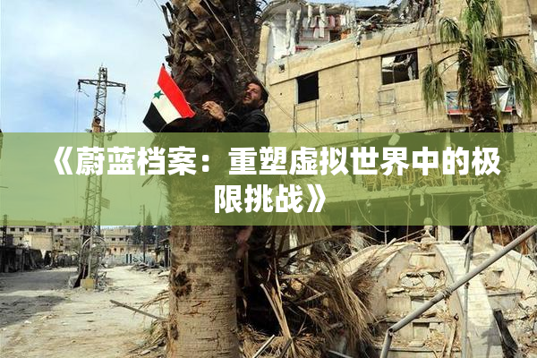 《蔚蓝档案：重塑虚拟世界中的极限挑战》