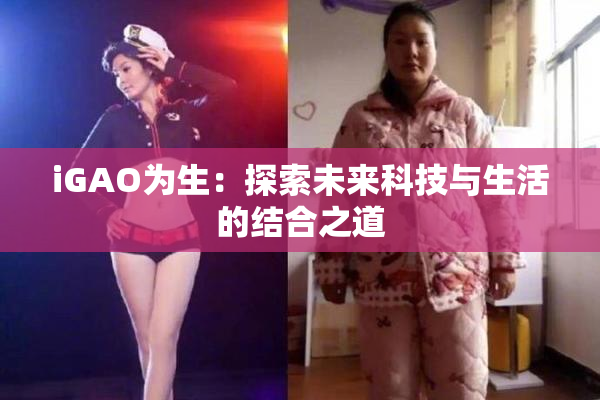 iGAO为生：探索未来科技与生活的结合之道