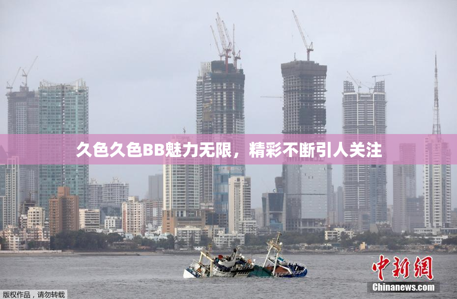 久色久色BB魅力无限，精彩不断引人关注