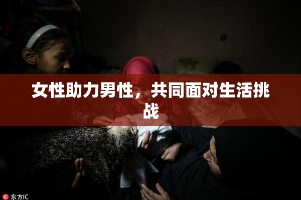 女性助力男性，共同面对生活挑战
