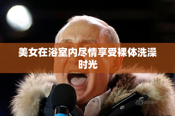 美女在浴室内尽情享受裸体洗澡时光