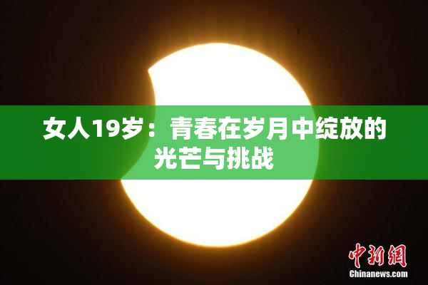女人19岁：青春在岁月中绽放的光芒与挑战