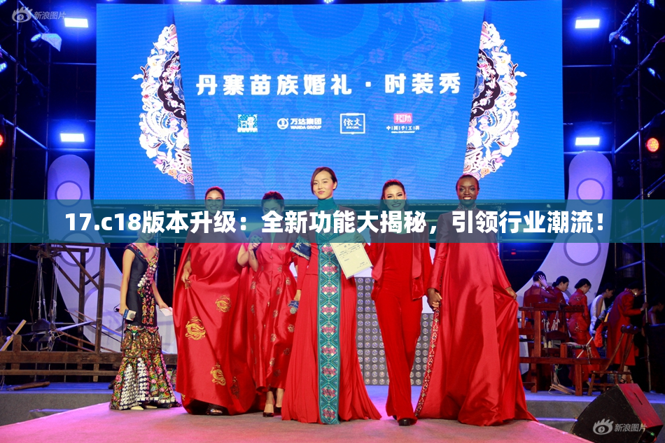 17.c18版本升级：全新功能大揭秘，引领行业潮流！