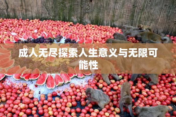 成人无尽探索人生意义与无限可能性