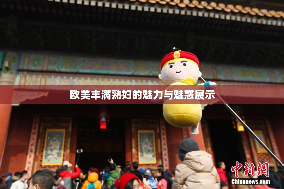 欧美丰满熟妇的魅力与魅惑展示