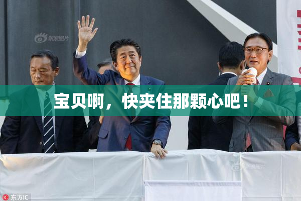 宝贝啊，快夹住那颗心吧！