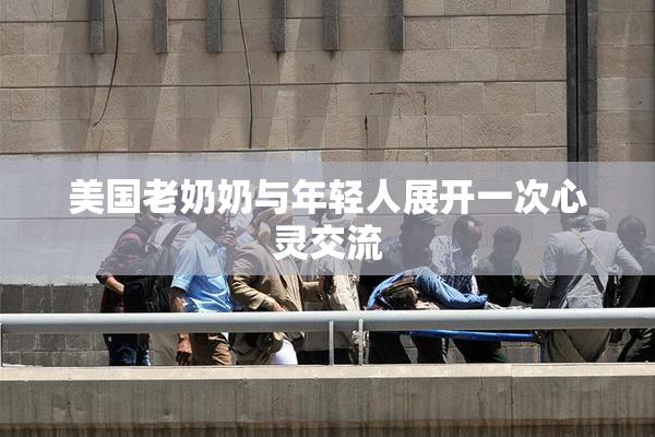 美国老奶奶与年轻人展开一次心灵交流