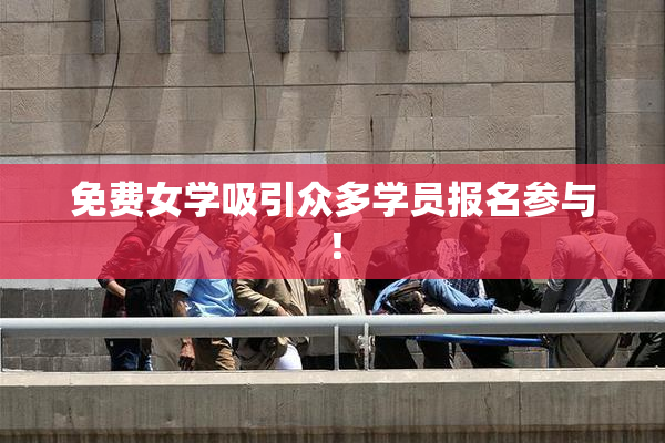 免费女学吸引众多学员报名参与！