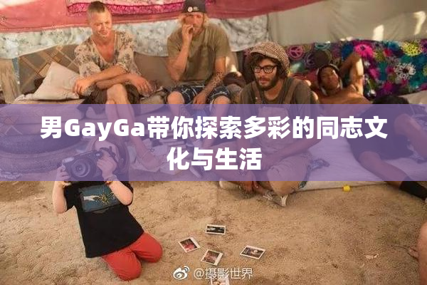 男GayGa带你探索多彩的同志文化与生活