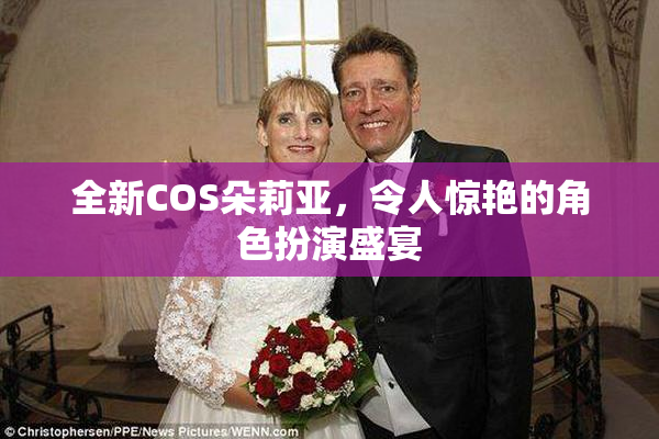全新COS朵莉亚，令人惊艳的角色扮演盛宴