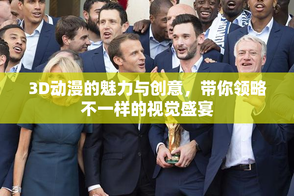 3D动漫的魅力与创意，带你领略不一样的视觉盛宴