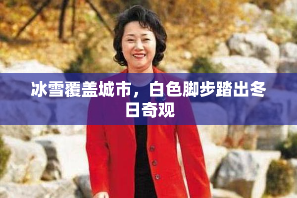 冰雪覆盖城市，白色脚步踏出冬日奇观