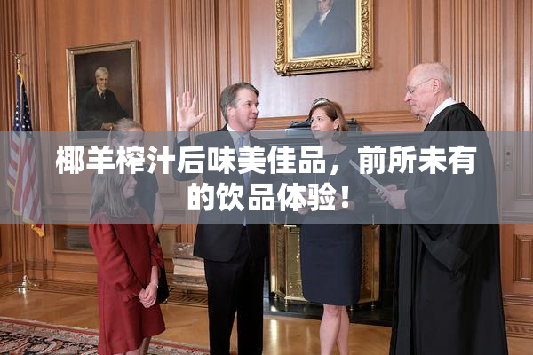 椰羊榨汁后味美佳品，前所未有的饮品体验！