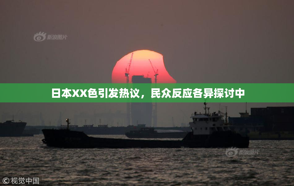 日本XX色引发热议，民众反应各异探讨中
