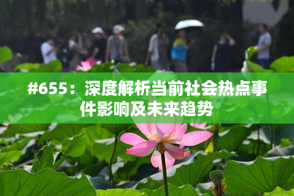 #655：深度解析当前社会热点事件影响及未来趋势