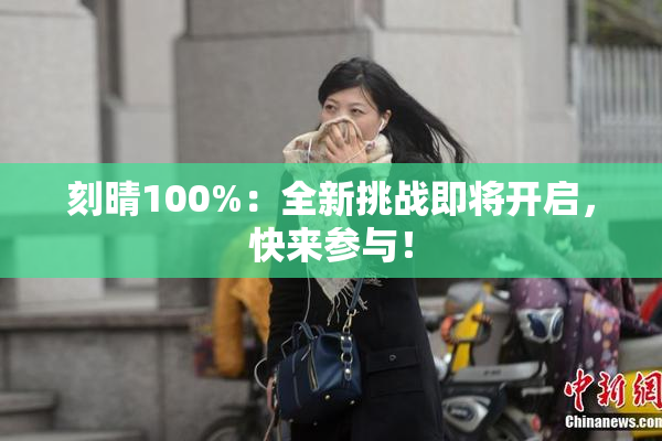 刻晴100%：全新挑战即将开启，快来参与！