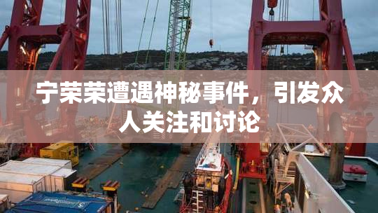 宁荣荣遭遇神秘事件，引发众人关注和讨论
