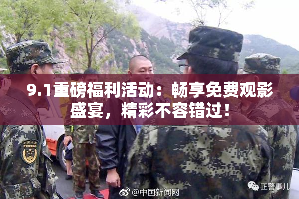 9.1重磅福利活动：畅享免费观影盛宴，精彩不容错过！