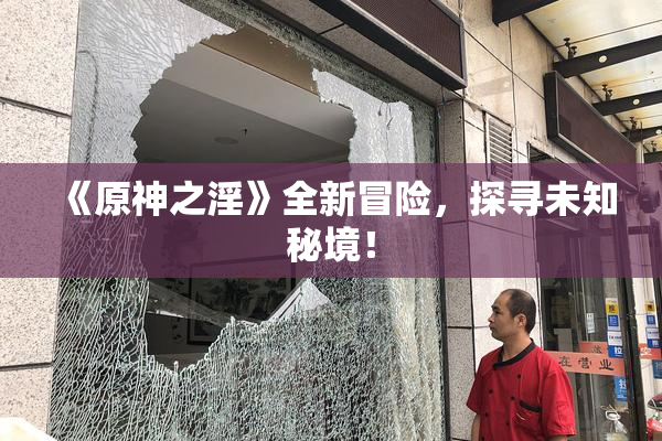 《原神之淫》全新冒险，探寻未知秘境！