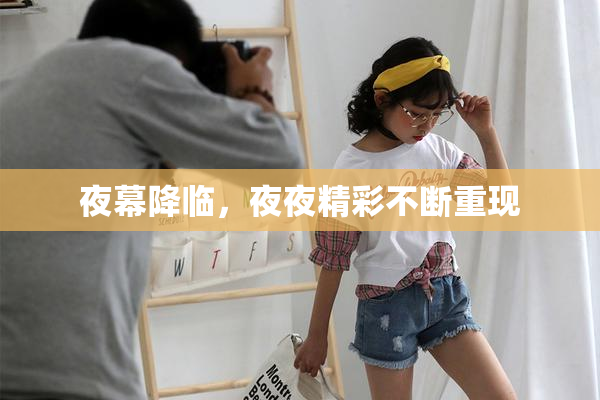 夜幕降临，夜夜精彩不断重现