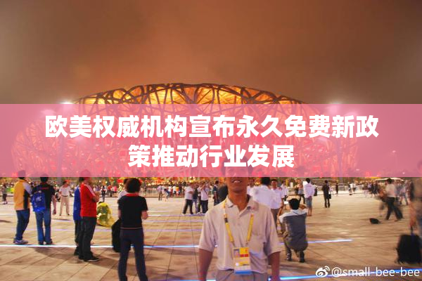 欧美权威机构宣布永久免费新政策推动行业发展