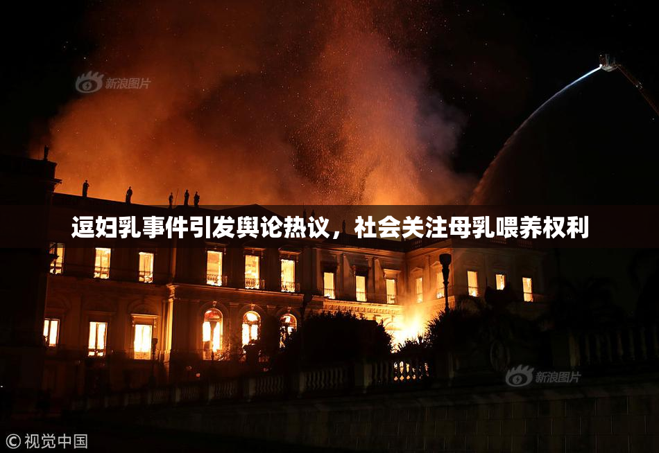 逗妇乳事件引发舆论热议，社会关注母乳喂养权利