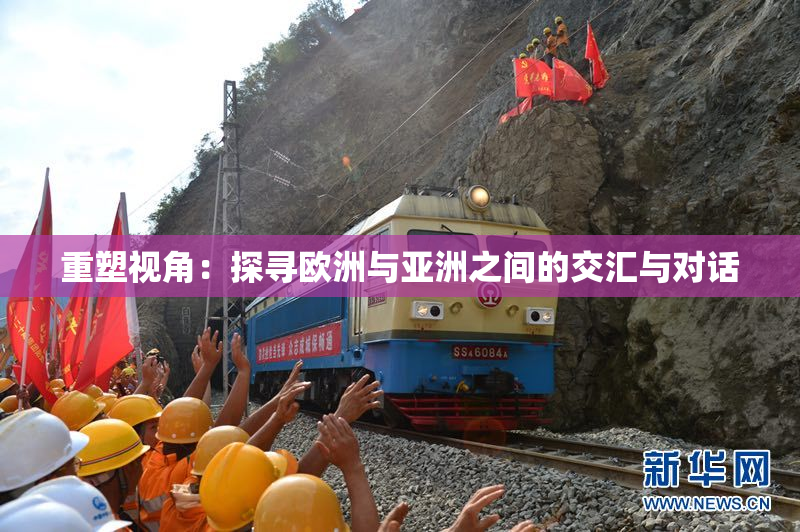 重塑视角：探寻欧洲与亚洲之间的交汇与对话