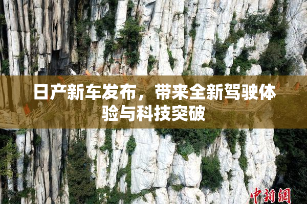 日产新车发布，带来全新驾驶体验与科技突破
