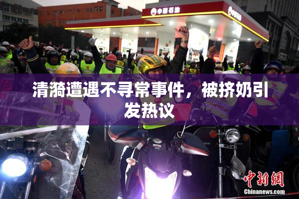 清漪遭遇不寻常事件，被挤奶引发热议