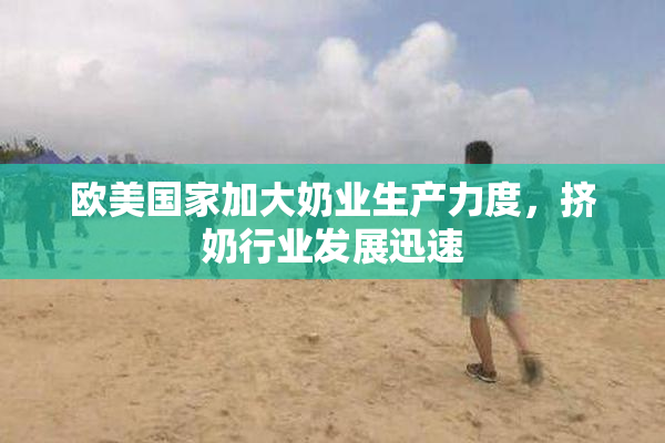 欧美国家加大奶业生产力度，挤奶行业发展迅速