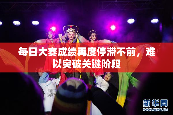 每日大赛成绩再度停滞不前，难以突破关键阶段