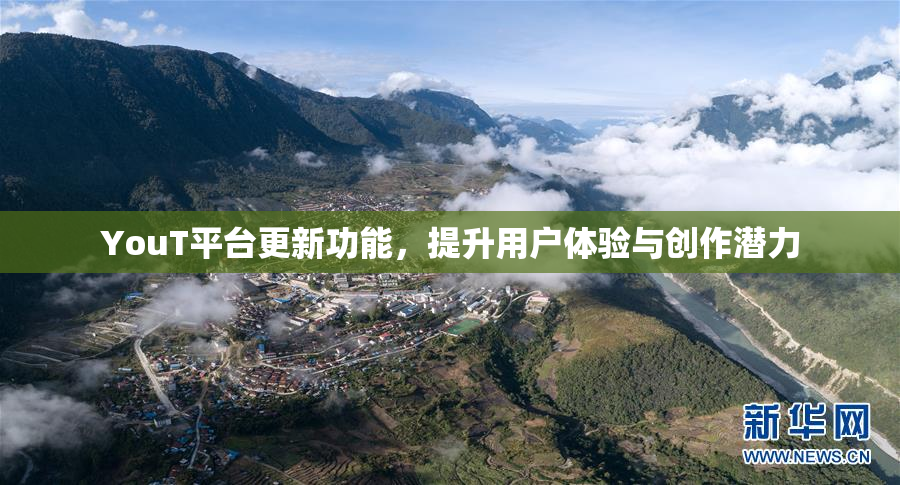 YouT平台更新功能，提升用户体验与创作潜力