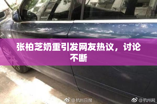 张柏芝奶重引发网友热议，讨论不断