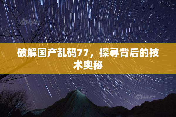 破解国产乱码77，探寻背后的技术奥秘