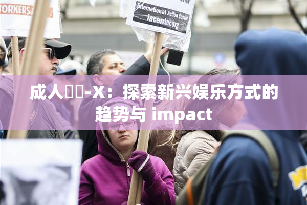 成人視頻-X：探索新兴娱乐方式的趋势与 impact