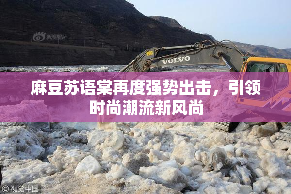 麻豆苏语棠再度强势出击，引领时尚潮流新风尚