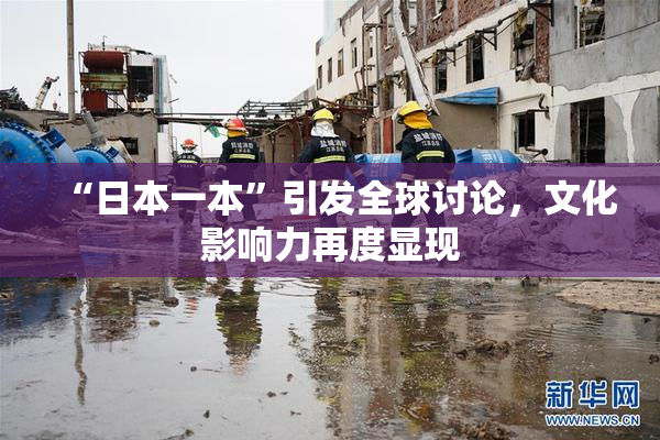 “日本一本”引发全球讨论，文化影响力再度显现