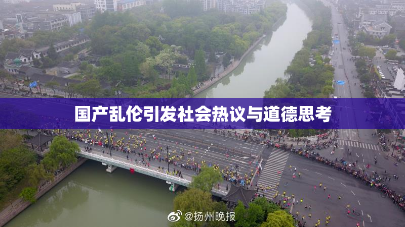国产乱伦引发社会热议与道德思考