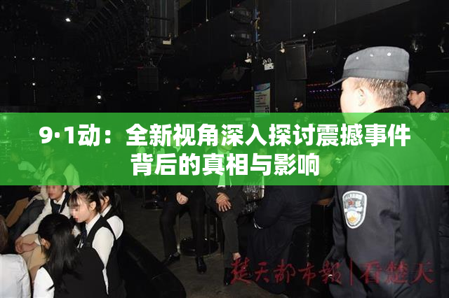 9·1动：全新视角深入探讨震撼事件背后的真相与影响