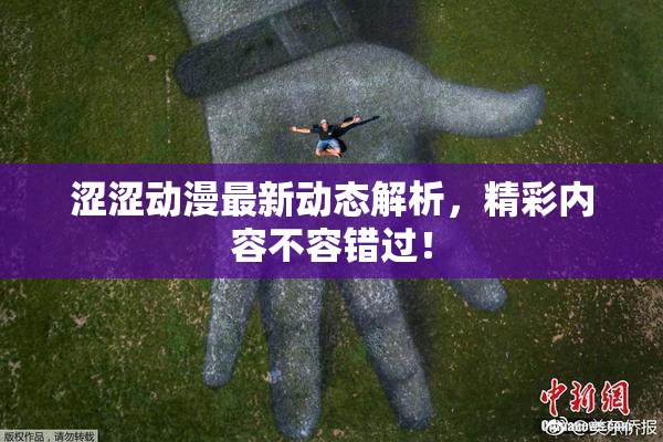 涩涩动漫最新动态解析，精彩内容不容错过！