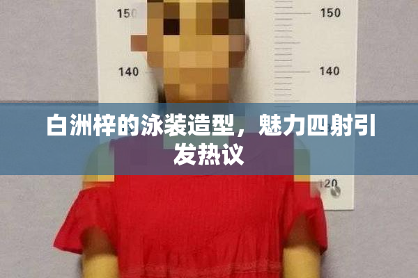 白洲梓的泳装造型，魅力四射引发热议