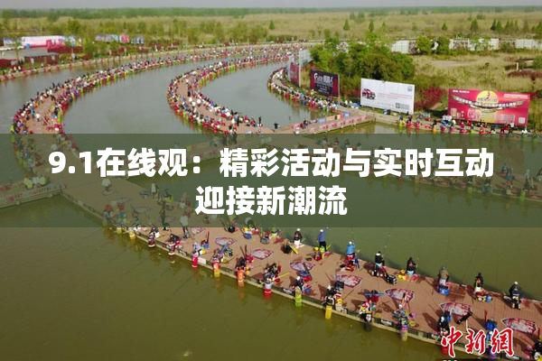 9.1在线观：精彩活动与实时互动迎接新潮流